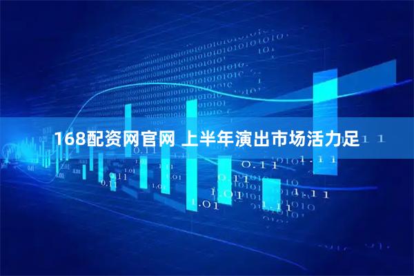 168配资网官网 上半年演出市场活力足